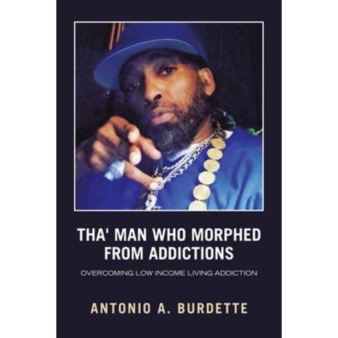 (영문도서) Tha'' Man Who Morphed from Addictions: Overcoming Low Income Living Addiction Paperback, Trafford Publishing, English, 9781698708812