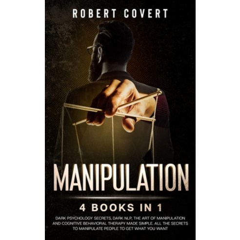 Manipulation: 4 Books in 1: Dark Psychology Secrets Dark NLP The Art of Manipulation and Cognitive... Hardcover, Robert Covert, English, 9781801146685