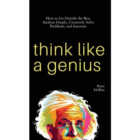 Think Like a Genius: How to Go Outside the Box Analyze Deeply Creatively Solve Problems and Innovate Hardcover, Pkcs Media, Inc., English, 9781647432522