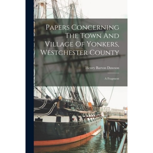 (영문도서) Papers Concerning The Town And Village Of Yonkers Westchester County: A Fragment Paperback, Legare Street Press, English, 9781018769813