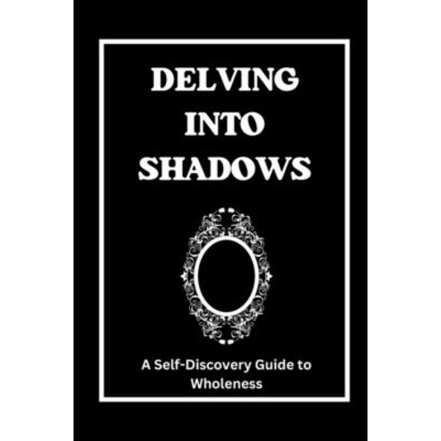 (영문도서) Delving Into Shadows: A Self-Discovery Guide To Wholeness Your ...