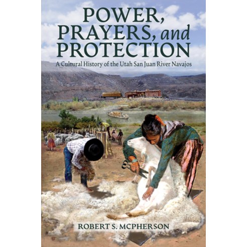 (영문도서) Power Prayers and Protection: A Cultural History of the Utah San Juan River Navajo Paperback, University Press of Colorado, English, 9781646426157