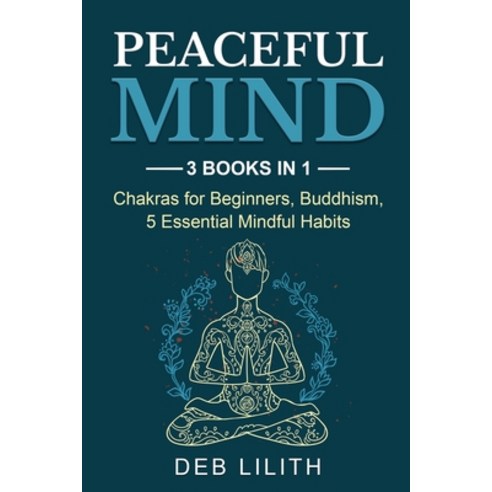 Peaceful Mind: 3 Books in 1: Chakras for Beginners Buddhism 5 Essential Mindful Habits: 3 Books in... Paperback, Indy Pub, English, 9781087938745