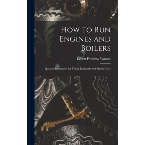 (영문도서) How to Run Engines and Boilers: Practical Instruction for Young Engineers and Steam Users Hardcover, Legare Street Press, English, 9781017297744