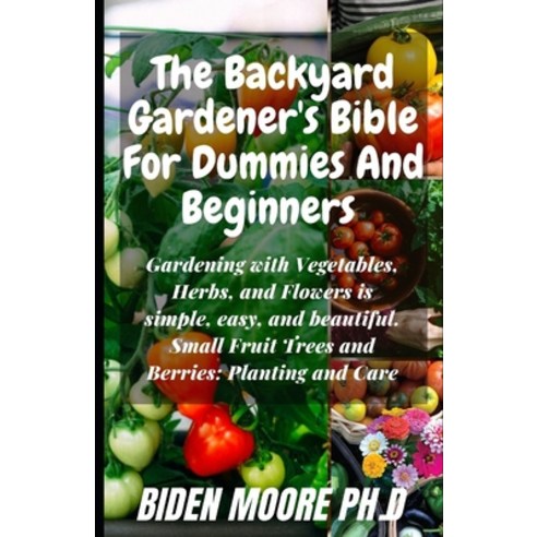 (영문도서) The Backyard Gardener''s Bible For Dummies And Beginners: Gardening with Vegetables Herbs an... Paperback, Independently Published, English, 9798513798682