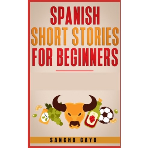 (영문도서) Spanish Short Stories for Beginners: Captivating Short Stories to Learn Spanish & Grow Your V... Hardcover, Sancho Cayo, English, 9783985569977