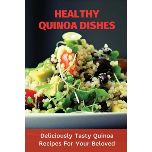 (영문도서) Healthy Quinoa Dishes: Deliciously Tasty Quinoa Recipes For Your Beloved: Tasty Quinoa Paperback, Independently Published, English, 9798532057487