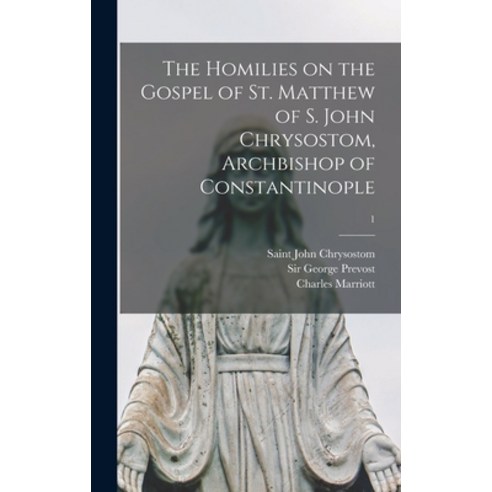 (영문도서) The Homilies on the Gospel of St. Matthew of S. John Chrysostom Archbishop of Constantinople; 1 Hardcover, Legare Street Press, English, 9781015377493
