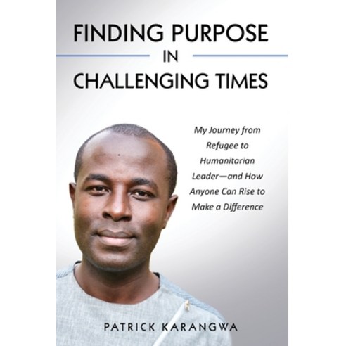 (영문도서) Finding Purpose in Challenging Times: My Journey from Refugee to Humanitarian Leader-and How ... Hardcover, Cotton Tree Press, English, 9781732679511
