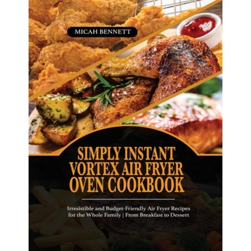 (영문도서) Simply Instant Vortex Air Fryer Oven Cookbook: Irresistible and Budget-Friendly Air Fryer Rec... Paperback, Micah Bennett, English, 9781803213637