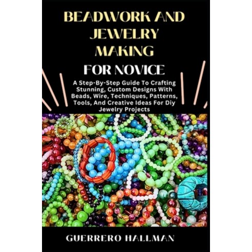 (영문도서) Beadwork and Jewelry Making for Novice: A Step-By-Step Guide To Crafting Stunni... Paperback, Independently Published, English, 9798310581043