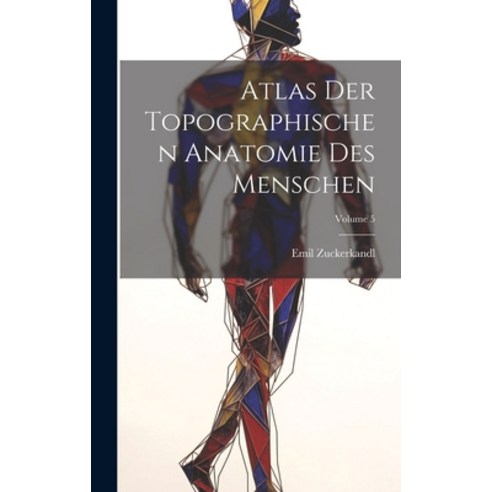 (영문도서) Atlas Der Topographischen Anatomie Des Menschen; Volume 5 Hardcover, Legare Street Press, English, 9781020985096