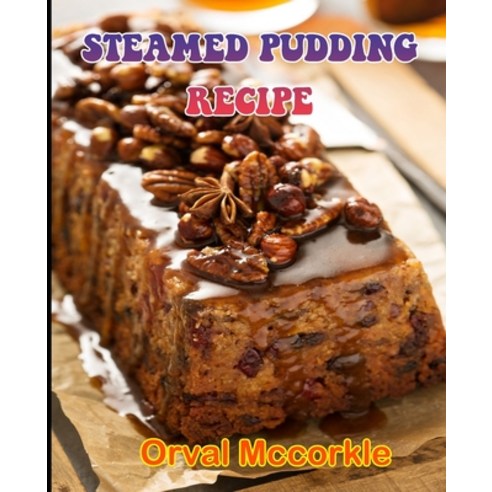 (영문도서) Steamed Pudding Recipe: 150 recipe Delicious and Easy The Ultimate Practical Guide Easy bakes... Paperback, Independently Published