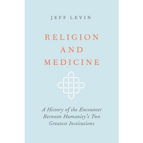 (영문도서) Religion and Medicine: A History of the Encounter Between Humanity''s Two Greatest Institutions Hardcover, Oxford University Press, USA, English, 9780190867355