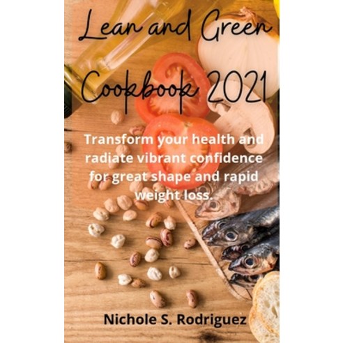 (영문도서) Lean and Green Cookbook 2021: Transform your health and radiate vibrant confidence for great ... Hardcover, Nichole S. Rodriguez, English, 9783949172342