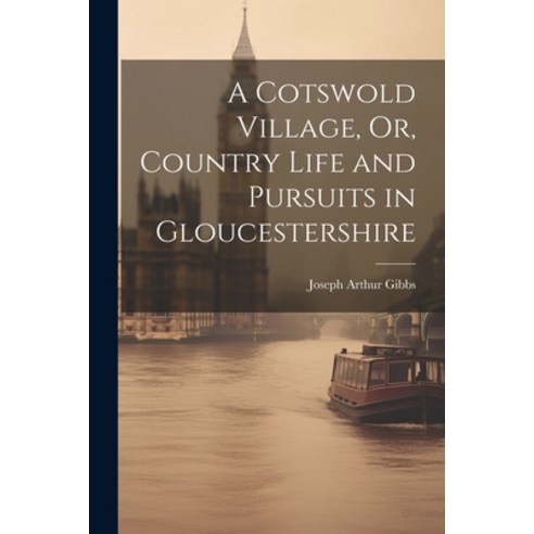(영문도서) A Cotswold Village Or Country Life and Pursuits in Gloucestershire Paperback, Legare Street Press, English, 9781021604927