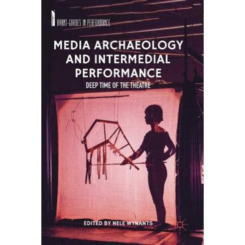 (영문도서) Media Archaeology and Intermedial Performance: Deep Time of the Theatre Hardcover, Palgrave MacMillan, English, 9783319995755