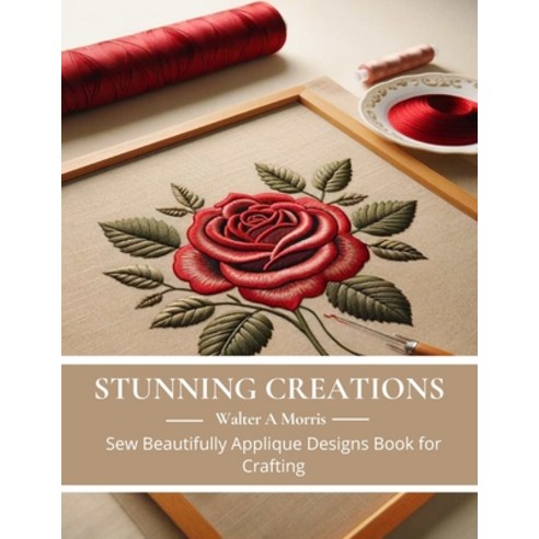 (영문도서) Stunning Creations: Sew Beautifully Applique Designs Book for Crafting Paperback, Independently Published, English, 9798866203833