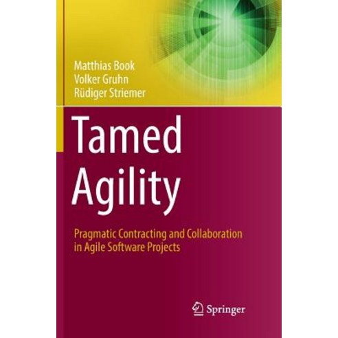 Tamed Agility: Pragmatic Contracting and Collaboration in Agile Software Projects Paperback, Springer