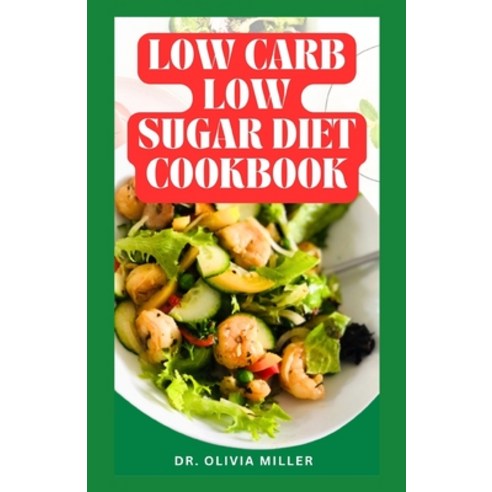 (영문도서) Low Carb Low Sugar Diet Cookbook: Quick and Easy Recipes to Lose Weight and Improve Your Health Paperback, Independently Published, English, 9798853776937