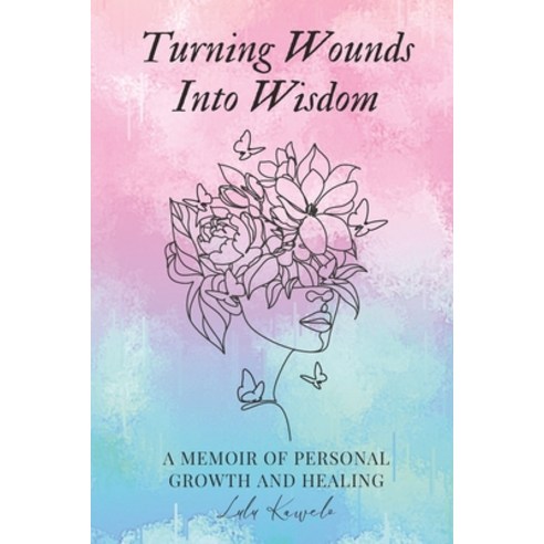 (영문도서) Turning Wounds Into Wisdom: A Memoir of Personal Growth and Healing Paperback, Independently Published, English, 9798856359007