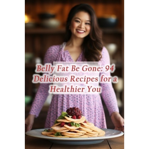 (영문도서) Belly Fat Be Gone: 94 Delicious Recipes for a Healthier You Paperback, Independently Published, English, 9798859121687