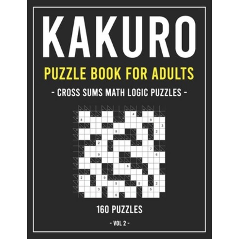 Kakuro Puzzle Book for Adults: Cross Sums Math Logic Puzzles - 160 Puzzles - Volume 2 Paperback, Independently Published, English, 9798564508476