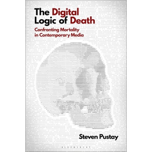 The Digital Logic of Death: Confronting Mortality in Contemporary Media Hardcover, Bloomsbury Academic