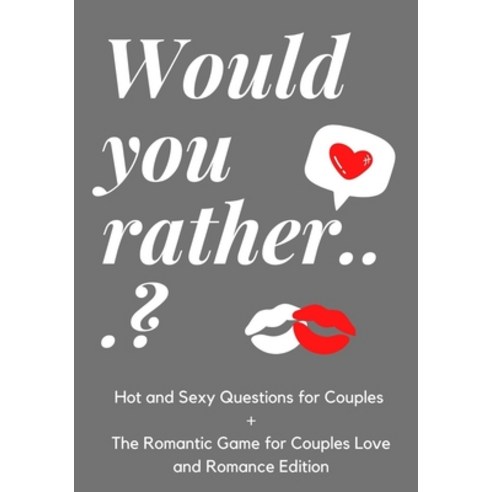 Would you rather...?Hot and Sexy Questions for Couples + The Romantic Game for Couples Love and Roma... Paperback, Independently Published