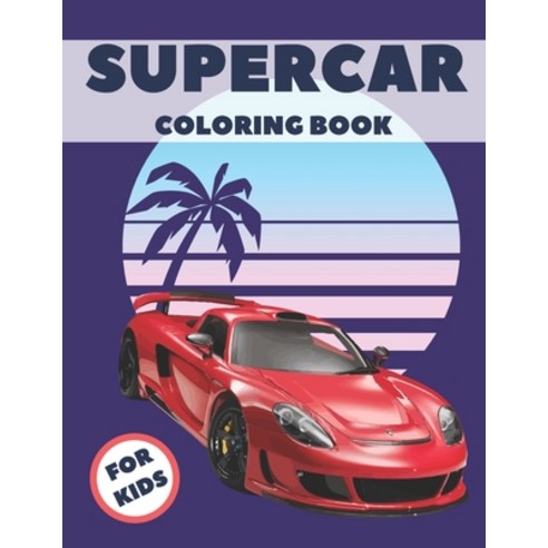 Supercar Coloring Book For Kids: The Ultimate Exotic Luxury Car Coloring Book For Boys and Girls Fea... Paperback, Independently Published