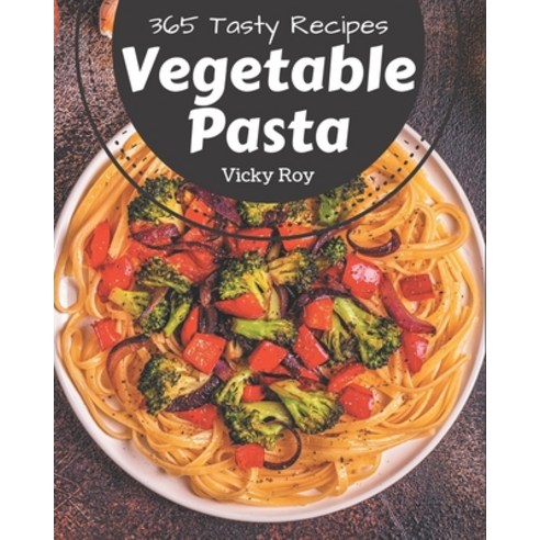 365 Tasty Vegetable Pasta Recipes: Save Your Cooking Moments with Vegetable Pasta Cookbook! Paperback, Independently Published, English, 9798567551479