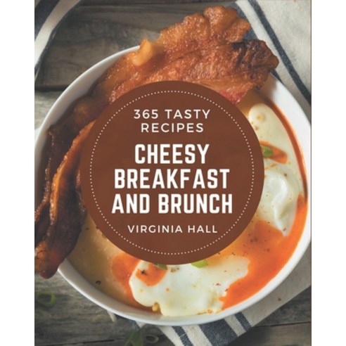365 Tasty Cheesy Breakfast and Brunch Recipes: I Love Cheesy Breakfast ...