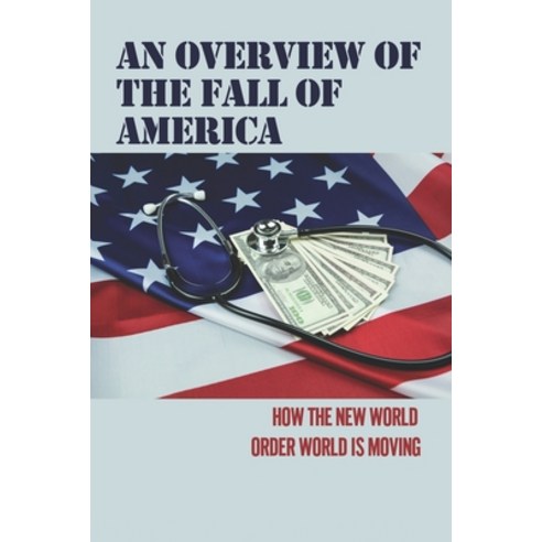 (영문도서) An Overview Of The Fall Of America: How The New World Order World Is Moving: The Fall Of America Paperback, Independently Published, English, 9798532455511