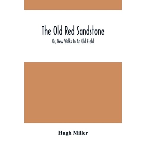 The Old Red Sandstone; Or New Walks In An Old Field Paperback, Alpha Edition, English, 9789354501043