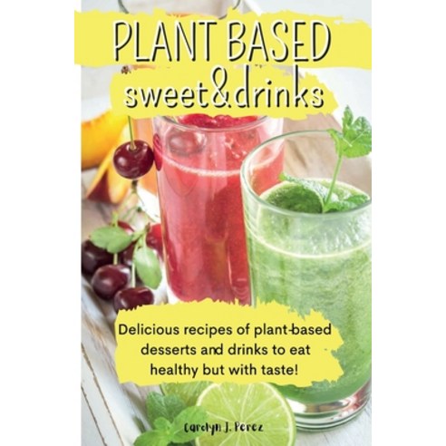 (영문도서) Plant-Based sweet & drinks Paperback, Carolyn J. Perez, English, 9781803017976