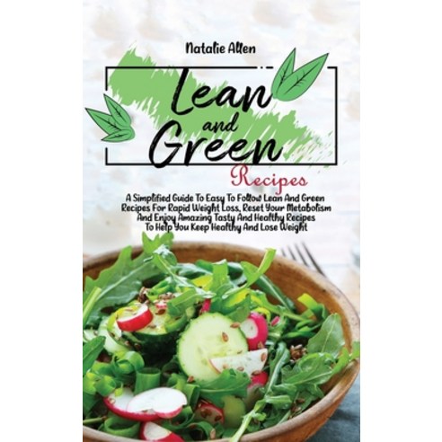 (영문도서) Lean And Green Recipes: A Simplified Guide To Easy To Follow Lean And Green Recipes For Rapid... Hardcover, Natalie Allen, English, 9781801892490