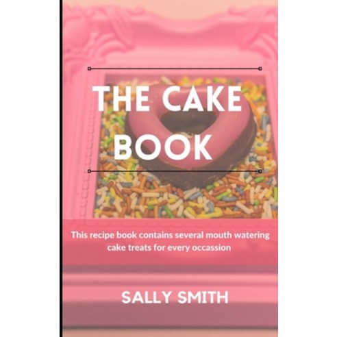 (영문도서) The Cake Book: This recipe book contains several mouth watering cake treats for every occassion Paperback, Independently Published, English, 9798482270059