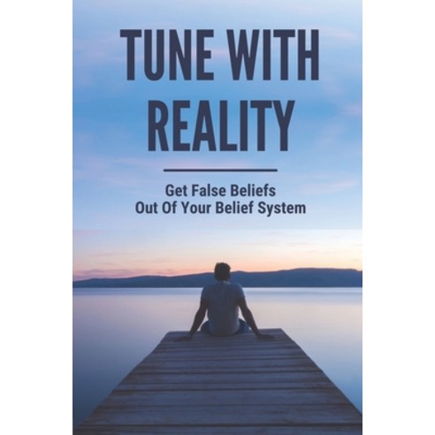 (영문도서) Tune With Reality: Get False Beliefs Out Of Your Belief System: Remove An Illusion From Your ... Paperback, Independently Published, English, 9798518482982
