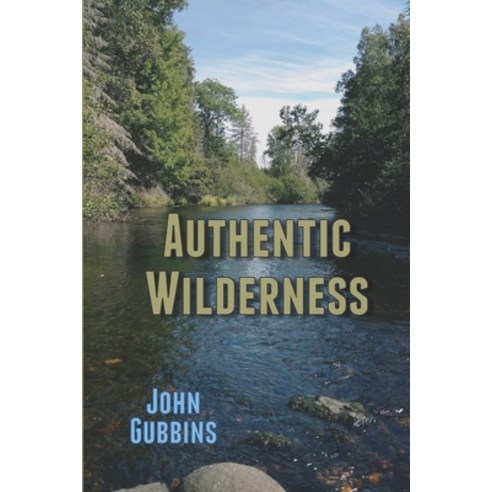 Authentic Wilderness: Norton Sound Bristol Bay and the Nushagak River John Paperback, Independently Published, English, 9798684123092