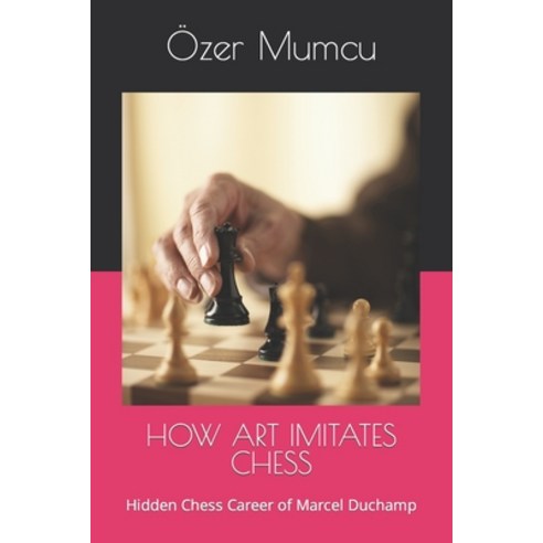 (영문도서) How Art Imitates Chess: Hidden Chess Career of Marcel Duchamp Paperback, Independently Published, English, 9798448370304