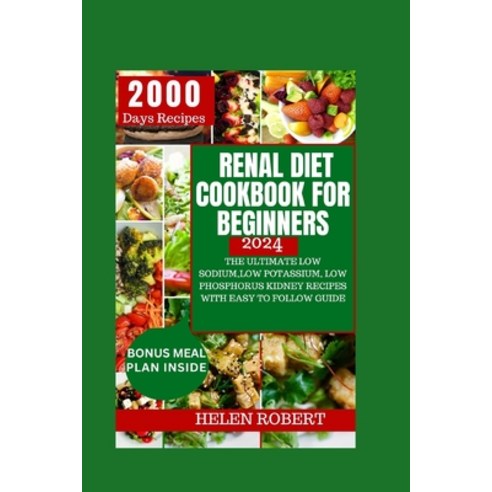(영문도서) Renal Diet Cookbook for Beginners 2024: The Ultimate Low Sodium Low Potassium Low Phosphoru... Paperback, Independently Published, English, 9798876397119