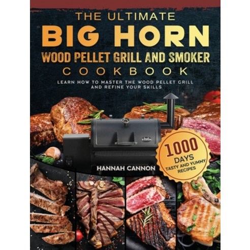 (영문도서) The Ultimate BIG HORN Wood Pellet Grill And Smoker Cookbook: 1000-Day Tasty And Yummy Recipes... Hardcover, Hannah Cannon, English, 9781803201788