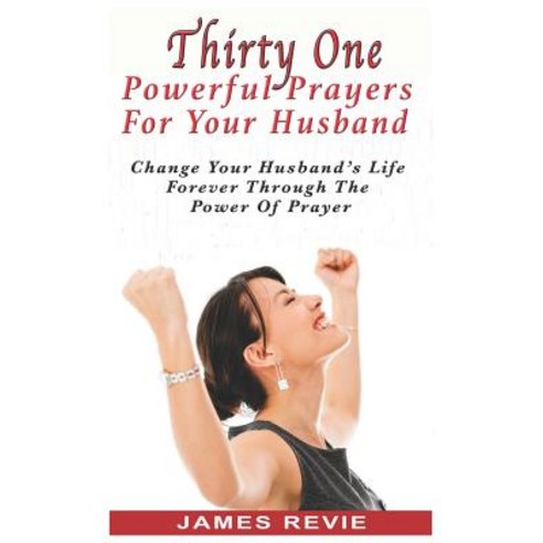(영문도서) Thirty One Powerful Prayers For Your Husband: Change Your Husband''s Life Forever Paperback, Createspace Independent Pub..., English, 9781534616905