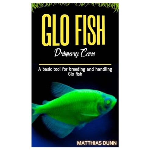 (영문도서) GLO FISH Primary Care: A basic tool for breeding and handling Glo fish Paperback, Independently Published, English, 9798876831743