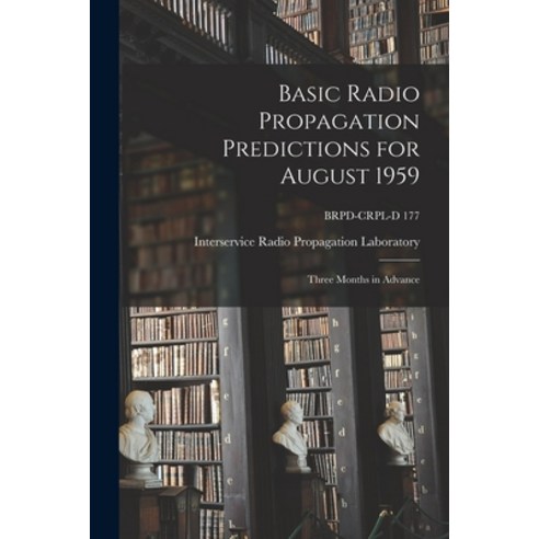 (영문도서) Basic Radio Propagation Predictions for August 1959: Three Months in Advance; BRPD-CRPL-D 177 Paperback, Hassell Street Press, English, 9781014111388