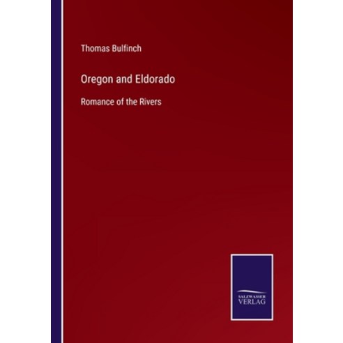 (영문도서) Oregon and Eldorado: Romance of the Rivers Paperback, Salzwasser-Verlag, English, 9783752554403