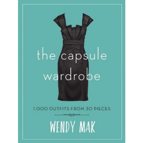 The Capsule Wardrobe: 1 000 Outfits from 30 Pieces, Skyhorse Pub Co Inc