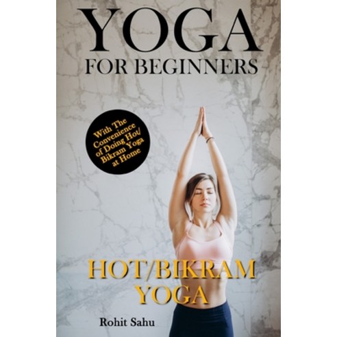 Yoga For Beginners: Hot/Bikram Yoga: The Complete Guide to Master Hot/Bikram Yoga; Benefits Essenti... Paperback, Independently Published