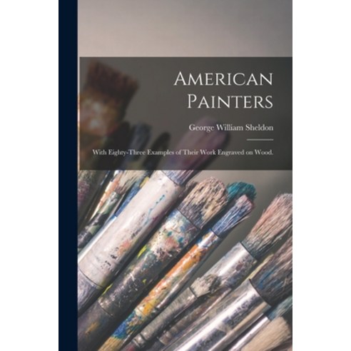 (영문도서) American Painters: With Eighty-three Examples of Their Work Engraved on Wood. Paperback, Legare Street Press, English, 9781015331563