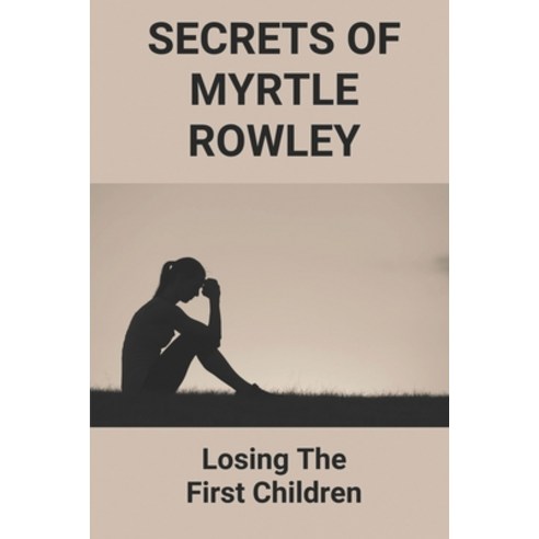 (영문도서) Secrets Of Myrtle Rowley: Losing The First Children: Secret Of Myrtle Mother Paperback, Independently Published, English, 9798534234237